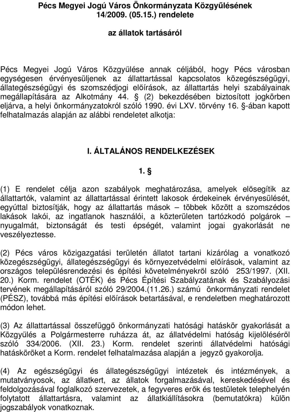 szomszédjogi előírások, az állattartás helyi szabályainak megállapítására az Alkotmány 44. (2) bekezdésében biztosított jogkörben eljárva, a helyi önkormányzatokról szóló 1990. évi LXV. törvény 16.