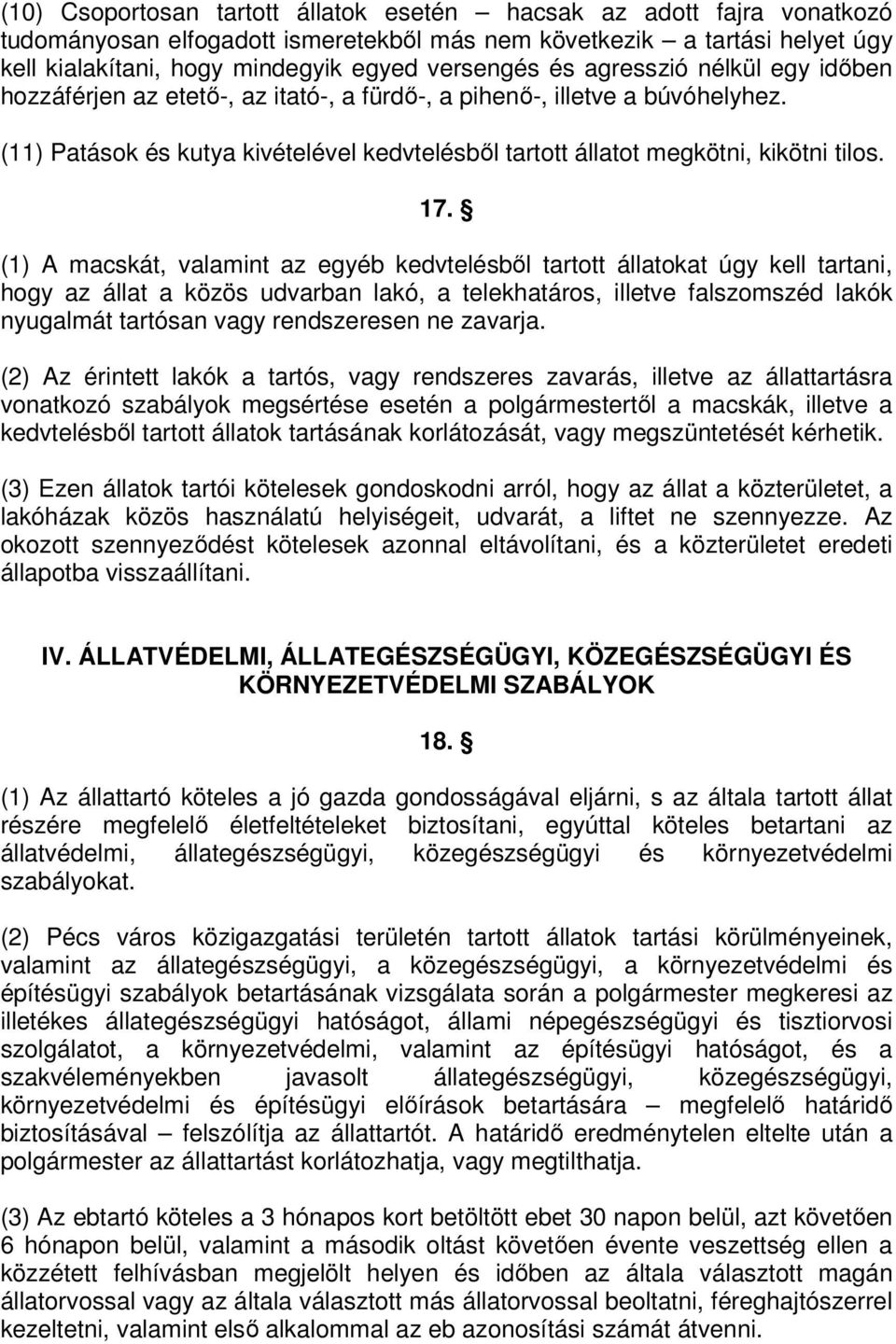 (1) A macskát, valamint az egyéb kedvtelésből tartott állatokat úgy kell tartani, hogy az állat a közös udvarban lakó, a telekhatáros, illetve falszomszéd lakók nyugalmát tartósan vagy rendszeresen