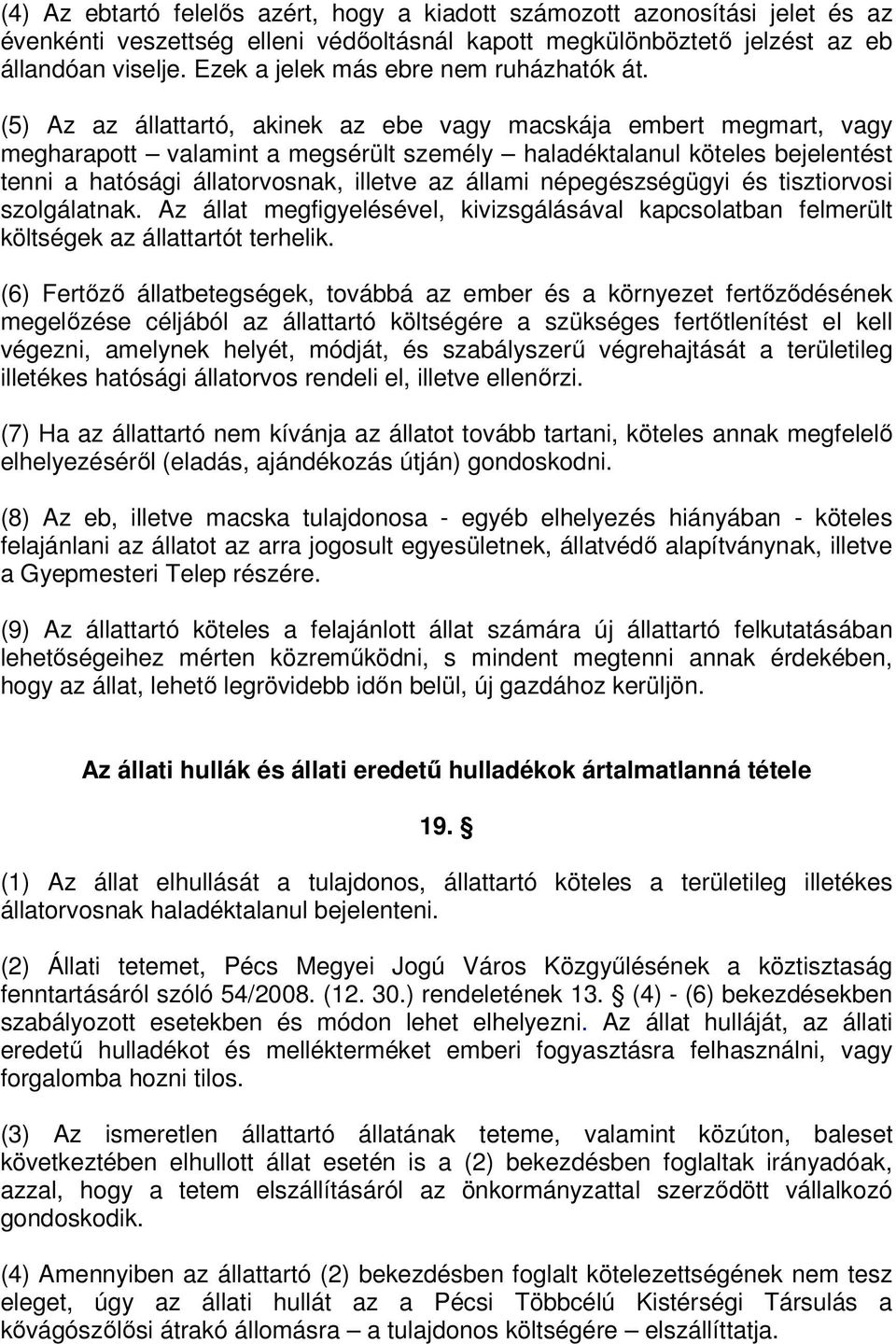 (5) Az az állattartó, akinek az ebe vagy macskája embert megmart, vagy megharapott valamint a megsérült személy haladéktalanul köteles bejelentést tenni a hatósági állatorvosnak, illetve az állami