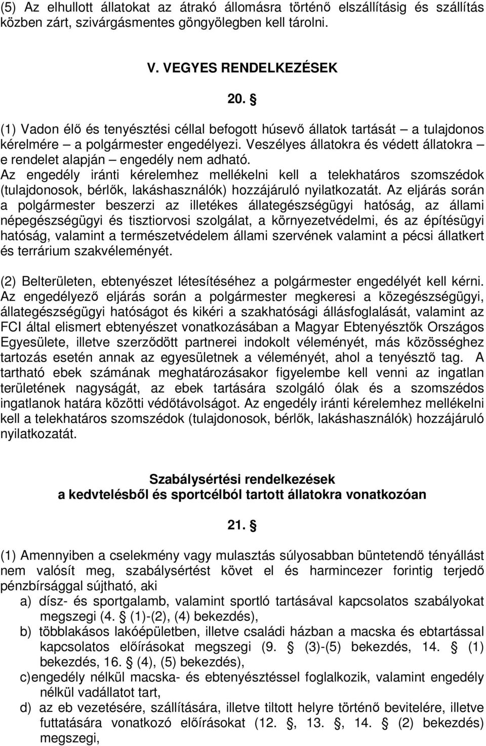 Az engedély iránti kérelemhez mellékelni kell a telekhatáros szomszédok (tulajdonosok, bérlők, lakáshasználók) hozzájáruló nyilatkozatát.