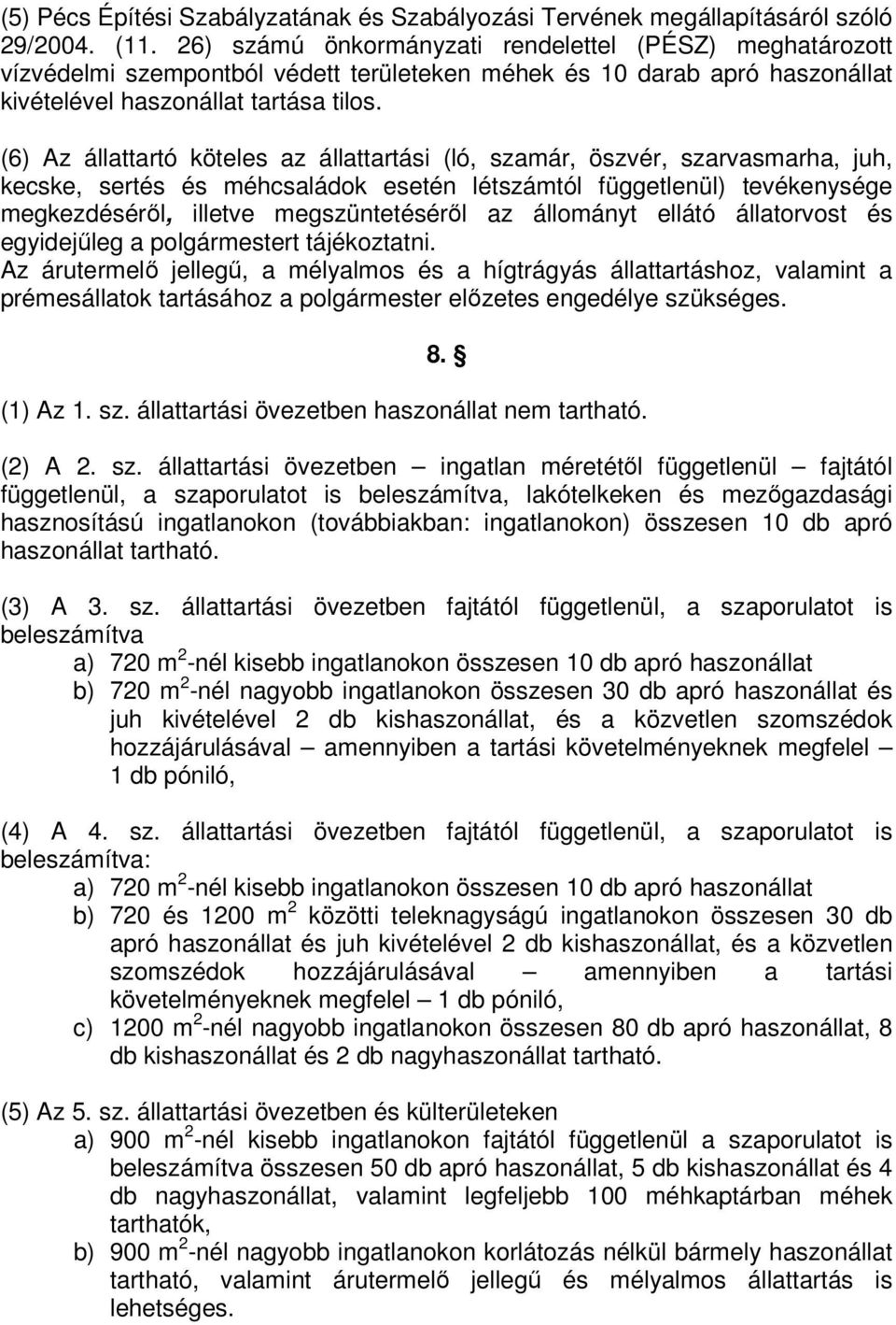 (6) Az állattartó köteles az állattartási (ló, szamár, öszvér, szarvasmarha, juh, kecske, sertés és méhcsaládok esetén létszámtól függetlenül) tevékenysége megkezdéséről, illetve megszüntetéséről az