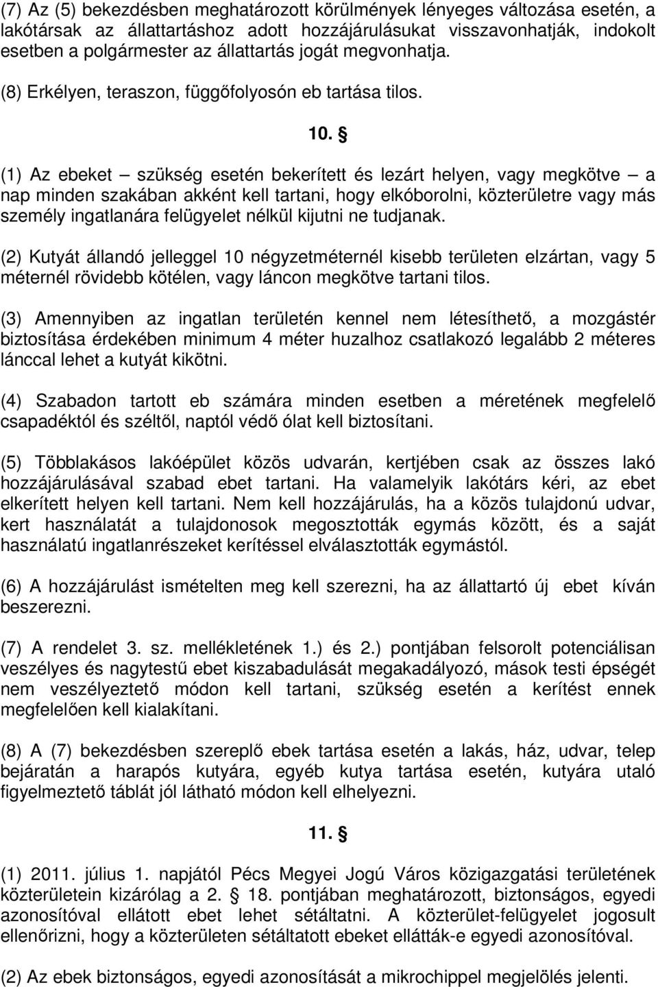 (1) Az ebeket szükség esetén bekerített és lezárt helyen, vagy megkötve a nap minden szakában akként kell tartani, hogy elkóborolni, közterületre vagy más személy ingatlanára felügyelet nélkül