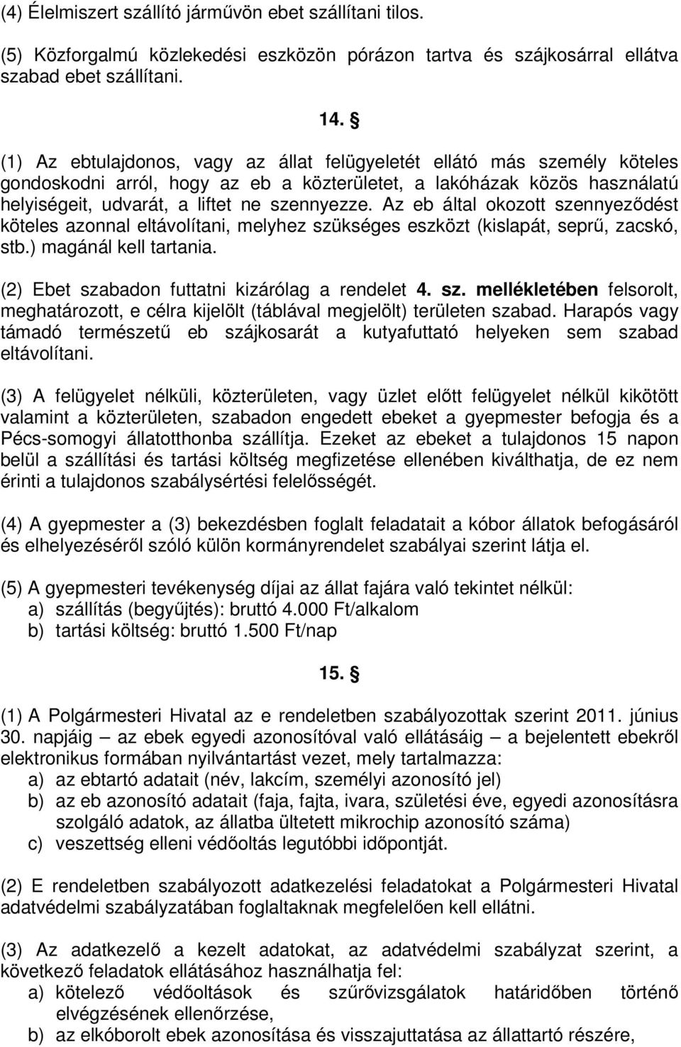 Az eb által okozott szennyeződést köteles azonnal eltávolítani, melyhez szükséges eszközt (kislapát, seprű, zacskó, stb.) magánál kell tartania. (2) Ebet szabadon futtatni kizárólag a rendelet 4. sz. mellékletében felsorolt, meghatározott, e célra kijelölt (táblával megjelölt) területen szabad.