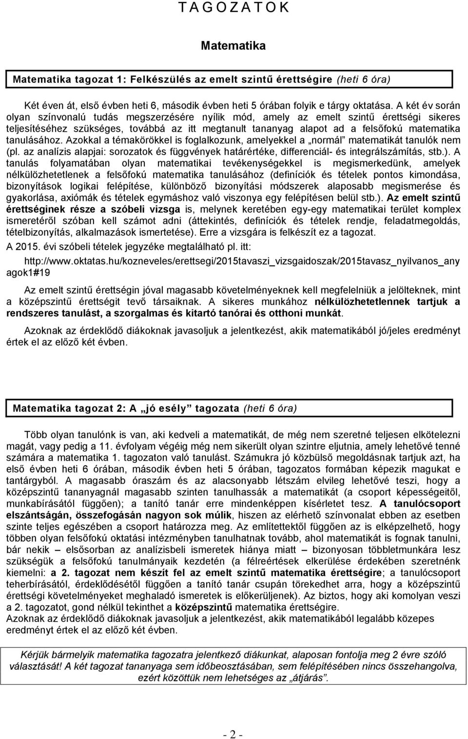 tanulásához. Azokkal a témakörökkel is foglalkozunk, amelyekkel a normál matematikát tanulók nem (pl. az analízis alapjai: sorozatok és függvények határértéke, differenciál- és integrálszámítás, stb.