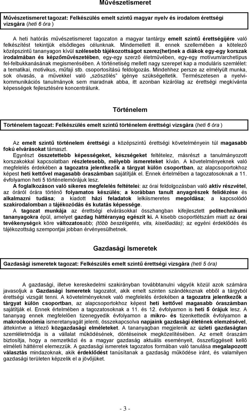 ennek szellemében a kötelező középszintű tananyagon kívül szélesebb tájékozottságot szerez(het)nek a diákok egy-egy korszak irodalmában és képzőművészetében, egy-egy szerző életművében, egy-egy