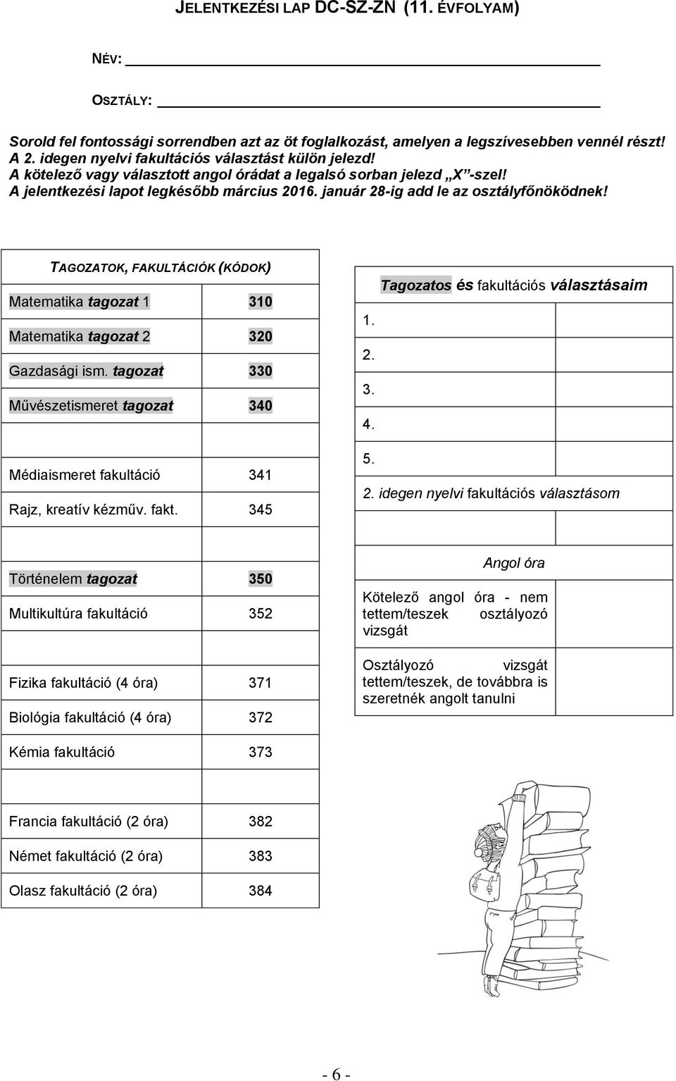 január 28-ig add le az osztályfőnöködnek! TAGOZATOK, FAKULTÁCIÓK (KÓDOK) Matematika tagozat 1 310 Matematika tagozat 2 320 Gazdasági ism.