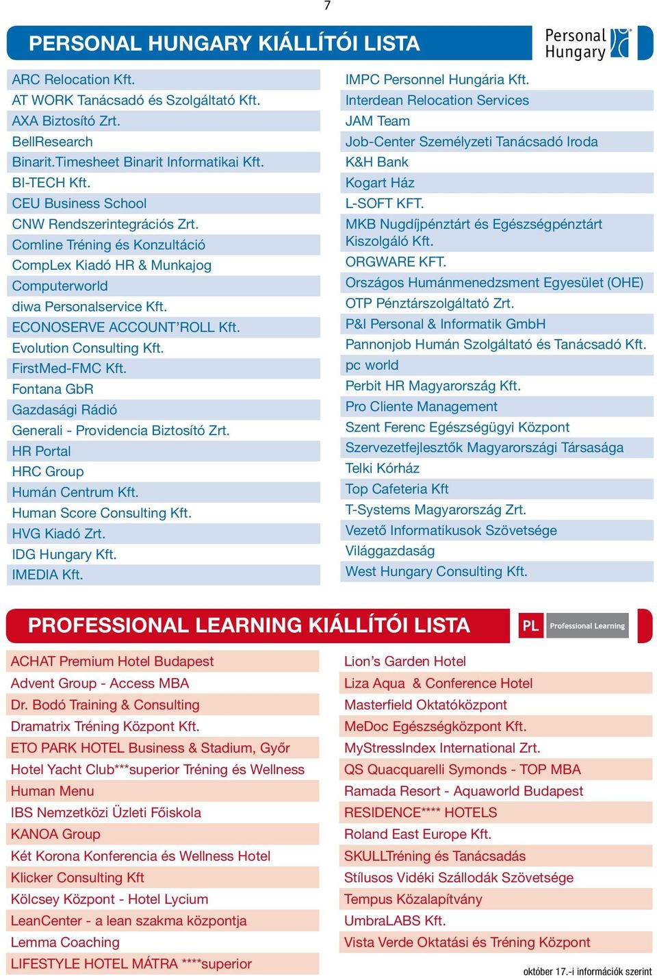 Evolution Consulting Kft. FirstMed-FMC Kft. Fontana GbR Gazdasági Rádió Generali - Providencia Biztosító Zrt. HR Portal HRC Group Humán Centrum Kft. Human Score Consulting Kft. HVG Kiadó Zrt. IDG Kft.