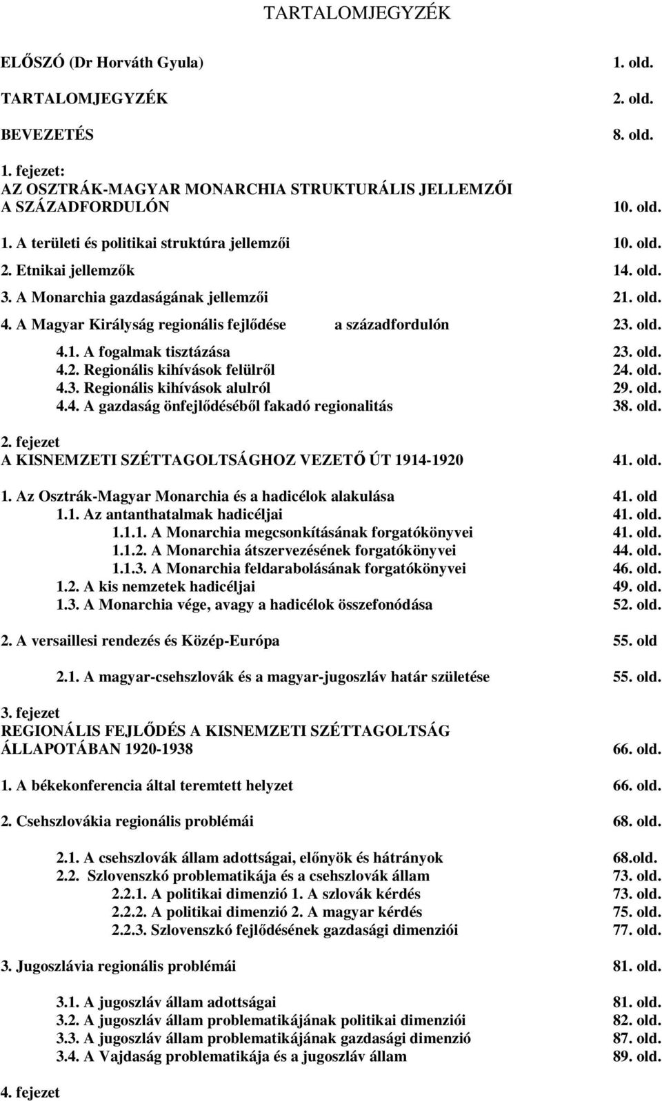 old. 4.3. Regionális kihívások alulról 29. old. 4.4. A gazdaság önfejlődéséből fakadó regionalitás 38. old. 2. fejezet A KISNEMZETI SZÉTTAGOLTSÁGHOZ VEZETŐ ÚT 19