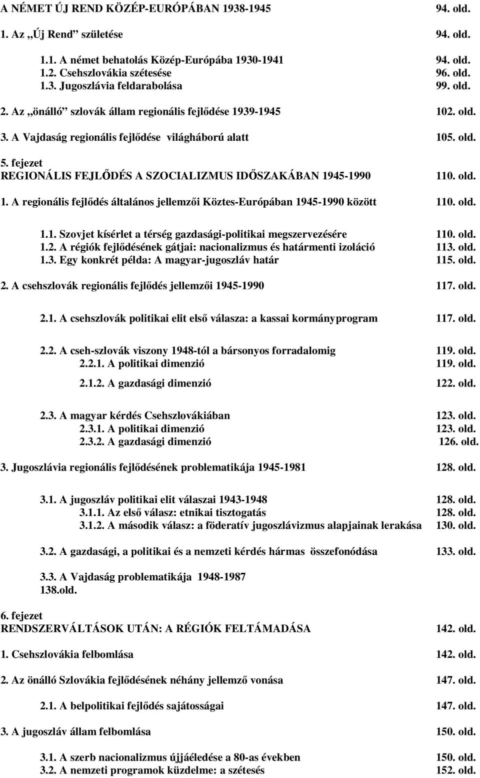 fejezet REGIONÁLIS FEJLŐDÉS A SZOCIALIZMUS IDŐSZAKÁBAN 1945-1990 110. old. 1. A regionális fejlődés általános jellemzői Köztes-Európában 1945-1990 között 110. old. 1.1. Szovjet kísérlet a térség gazdasági-politikai megszervezésére 110.