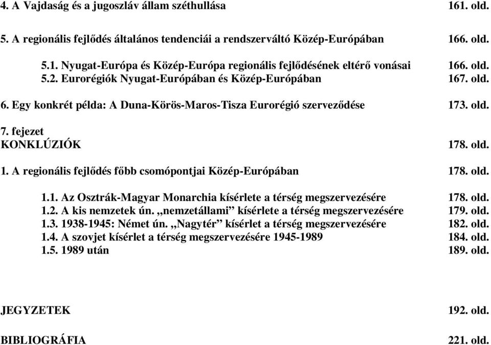 old. 1.1. Az Osztrák-Magyar Monarchia kísérlete a térség megszervezésére 178. old. 1.2. A kis nemzetek ún. nemzetállami kísérlete a térség megszervezésére 179. old. 1.3. 1938-1945: Német ún.