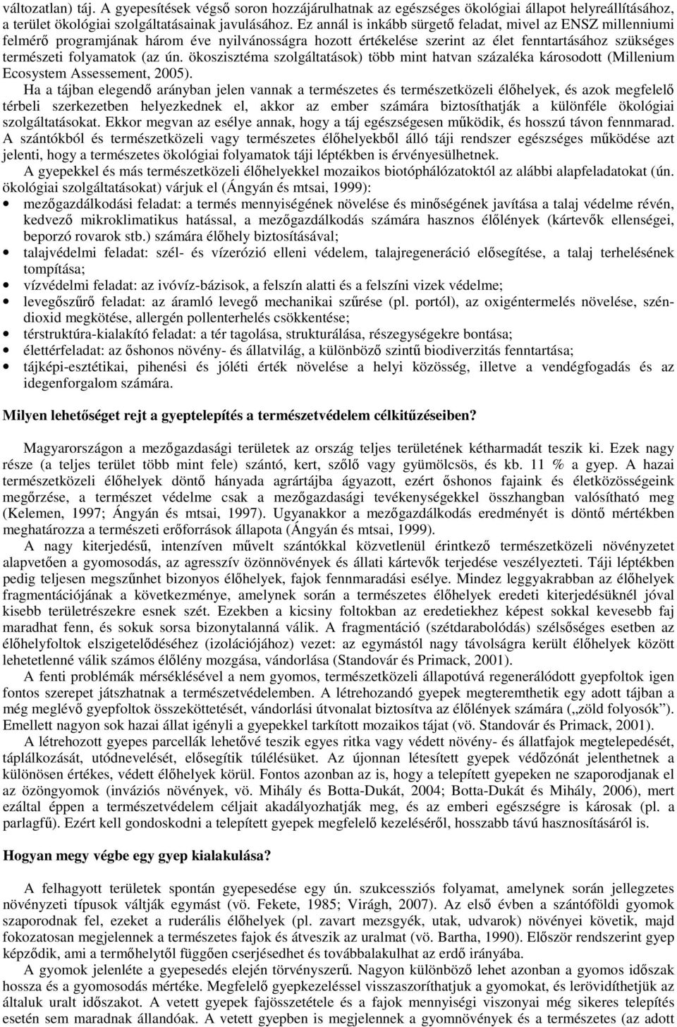 ökoszisztéma szolgáltatások) több mint hatvan százaléka károsodott (Millenium Ecosystem Assessement, 2005).