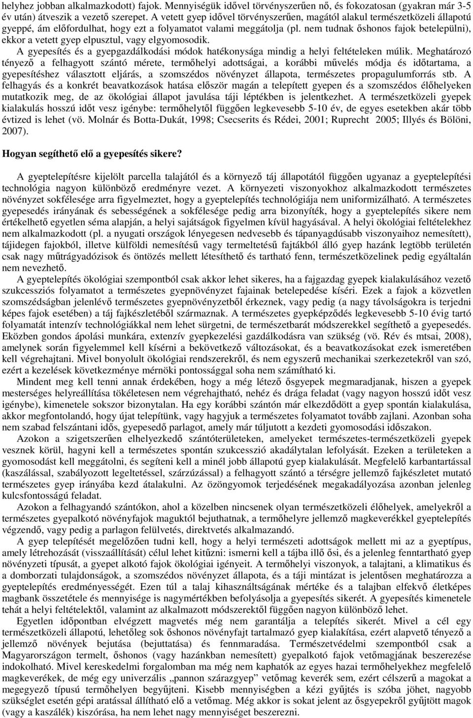 nem tudnak őshonos fajok betelepülni), ekkor a vetett gyep elpusztul, vagy elgyomosodik. A gyepesítés és a gyepgazdálkodási módok hatékonysága mindig a helyi feltételeken múlik.