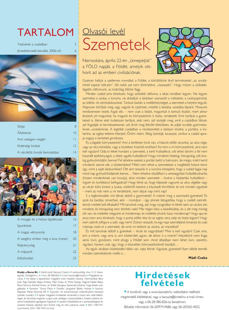 (mese) 20 Rejtvényvilág 21 A májusról 22 Kölyökoldal 23 Gyakran halljuk a szellemes mondást: a Földet, a körülöttünk lévô természetet az unokáinktól kaptuk kölcsön, illô nekik azt nem tönkretéve