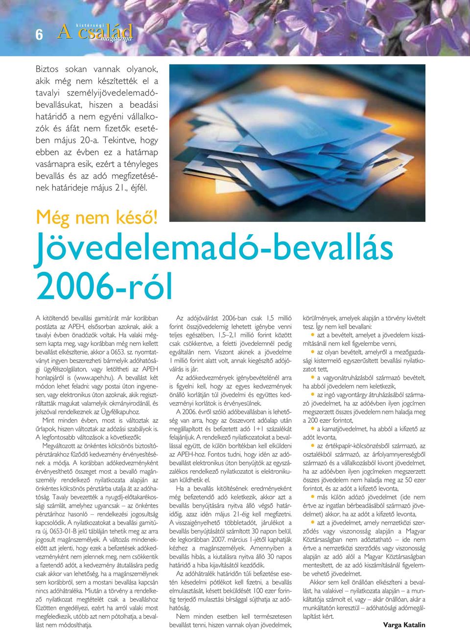 Jövedelemadó-bevallás 2006-ról A kitöltendô bevallási garnitúrát már korábban postázta az APEH, elsôsorban azoknak, akik a tavalyi évben önadózók voltak.