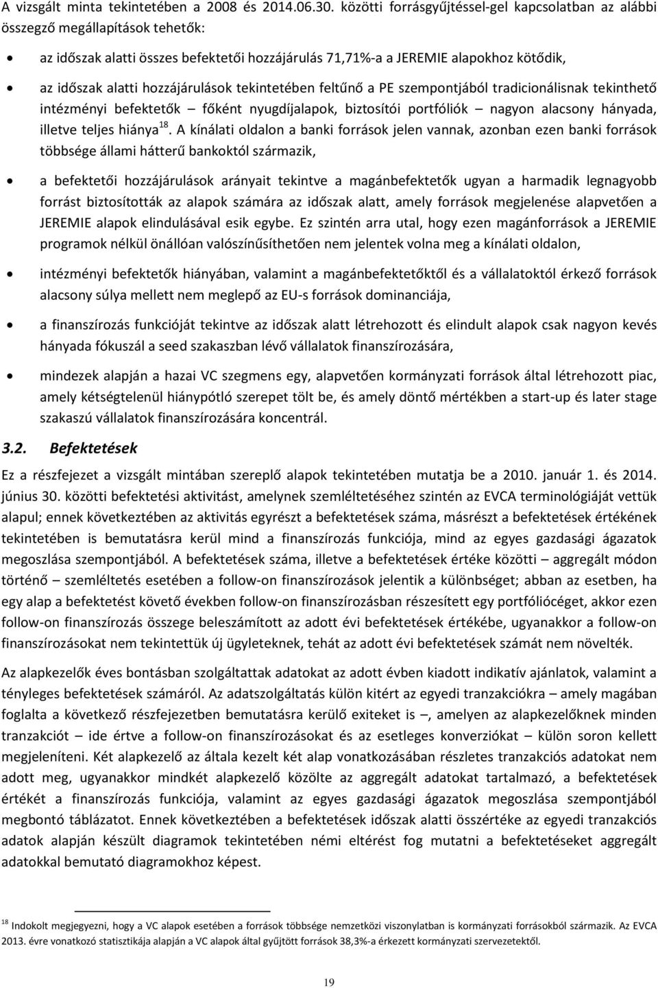 hozzájárulások tekintetében feltűnő a PE szempontjából tradicionálisnak tekinthető intézményi befektetők főként nyugdíjalapok, biztosítói portfóliók nagyon alacsony hányada, illetve teljes hiánya 18.