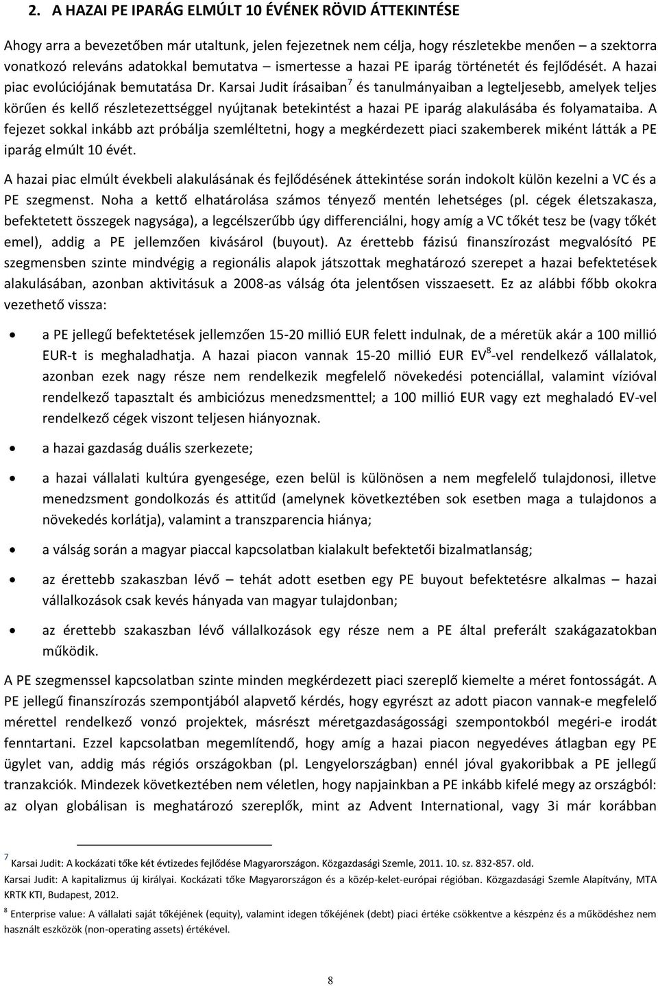 Karsai Judit írásaiban 7 és tanulmányaiban a legteljesebb, amelyek teljes körűen és kellő részletezettséggel nyújtanak betekintést a hazai PE iparág alakulásába és folyamataiba.