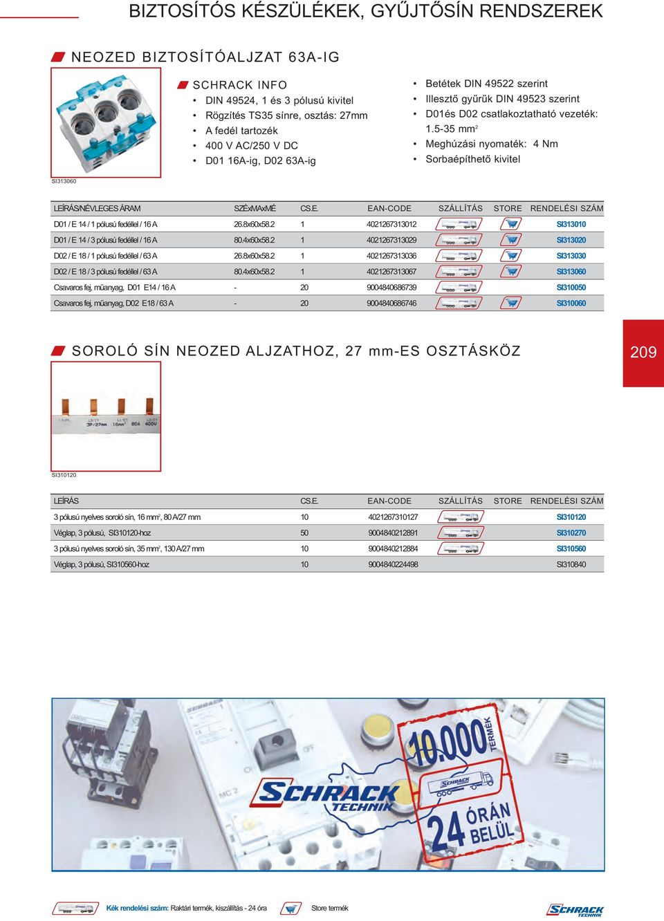 RÁS/NÉVLEGES ÁRAM SZÉxMAxMÉ CS.E. EAN-CODE SZÁLLÍTÁS STORE RENDELÉSI SZÁM D01 / E 14 / 1 pólusú fedéllel / 16 A 26.8x60x58.2 1 4021267313012 SI313010 D01 / E 14 / 3 pólusú fedéllel / 16 A 80.4x60x58.