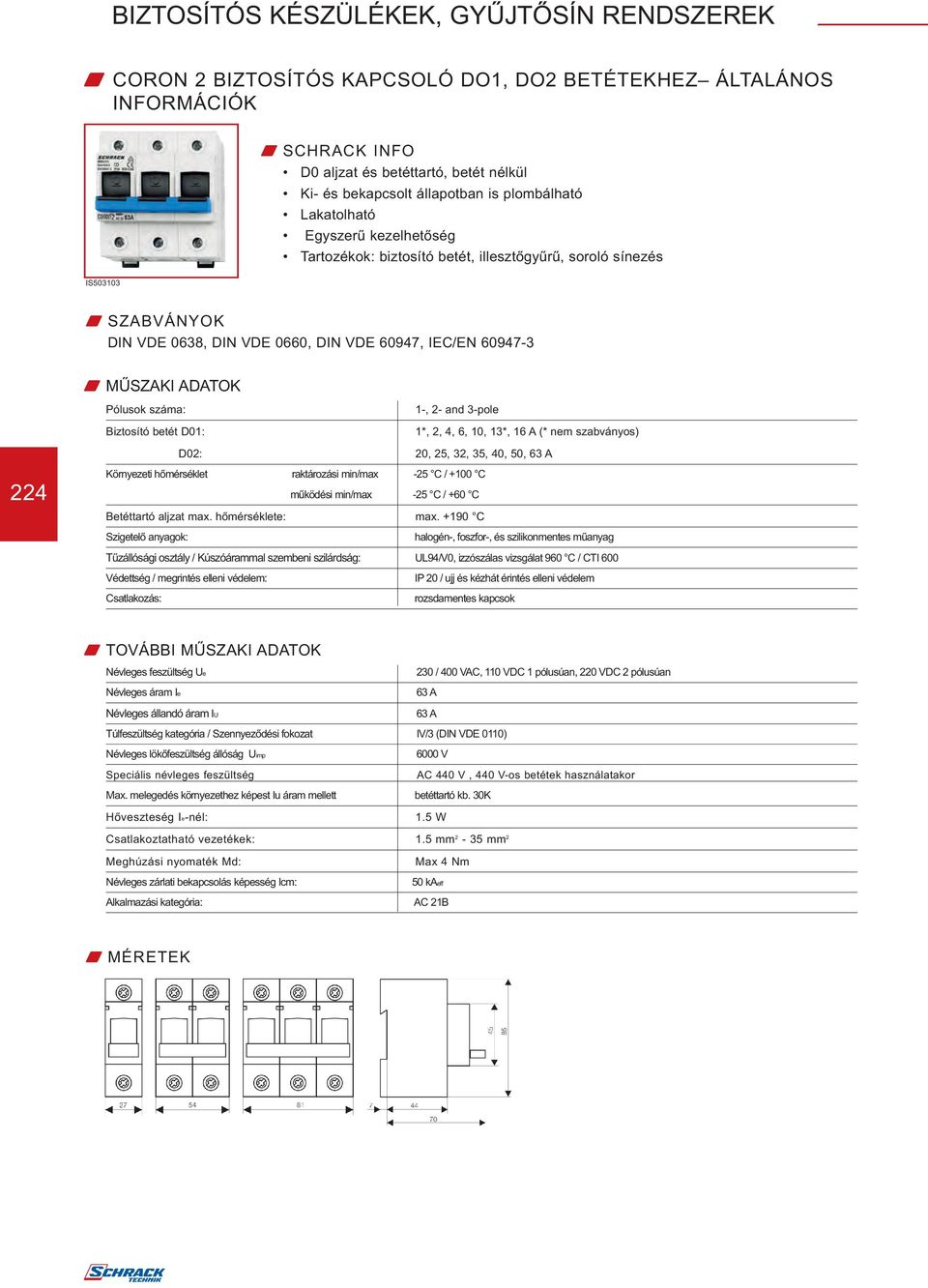 1*, 2, 4, 6, 10, 13*, 16 A (* nem szabványos) D02: 20, 25, 32, 35, 40, 50, 63 A 224 Környezeti hőmérséklet raktározási min/max -25 C / +100 C működési min/max -25 C / +60 C Betéttartó aljzat max.