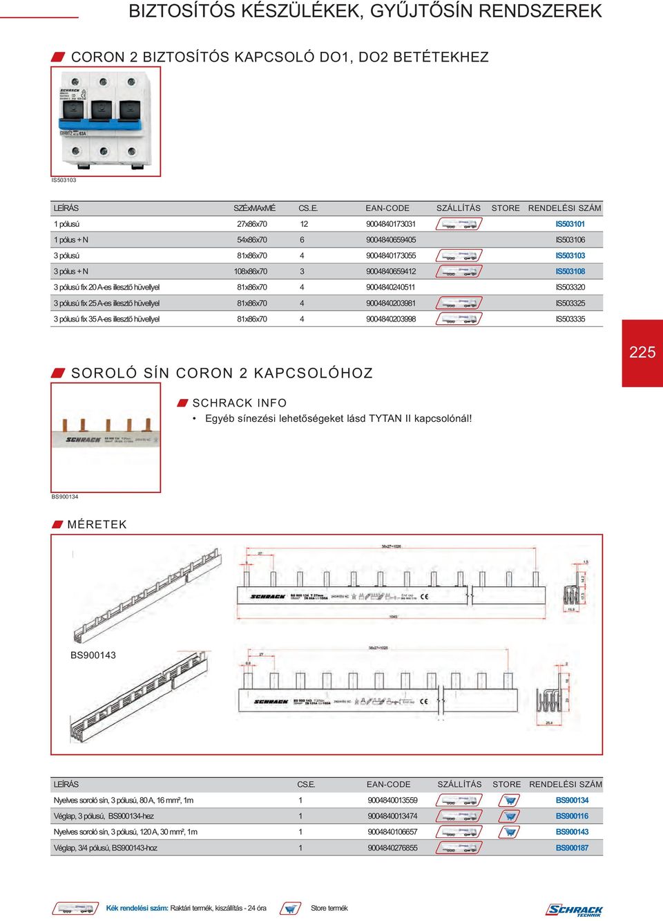 9004840173055 IS503103 3 pólus + N 108x86x70 3 9004840659412 IS503108 3 pólusú fix 20 A-es illesztő hüvellyel 81x86x70 4 9004840240511 IS503320 3 pólusú fix 25 A-es illesztő hüvellyel 81x86x70 4