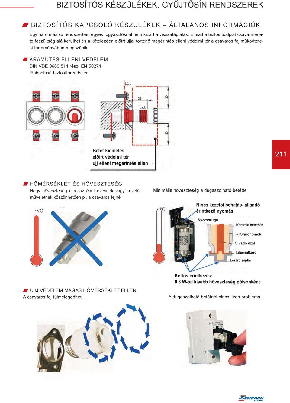 W ÁRAMÜTÉS ELLENI VÉDELEM DIN VDE 0660 514 rész, EN 50274 többpólusú biztosítórendszer back back Betét kiemelés, előírt védelmi tér ujj elleni megérintés ellen 211 W HŐMÉRSÉKLET ÉS HŐVESZTESÉG Nagy
