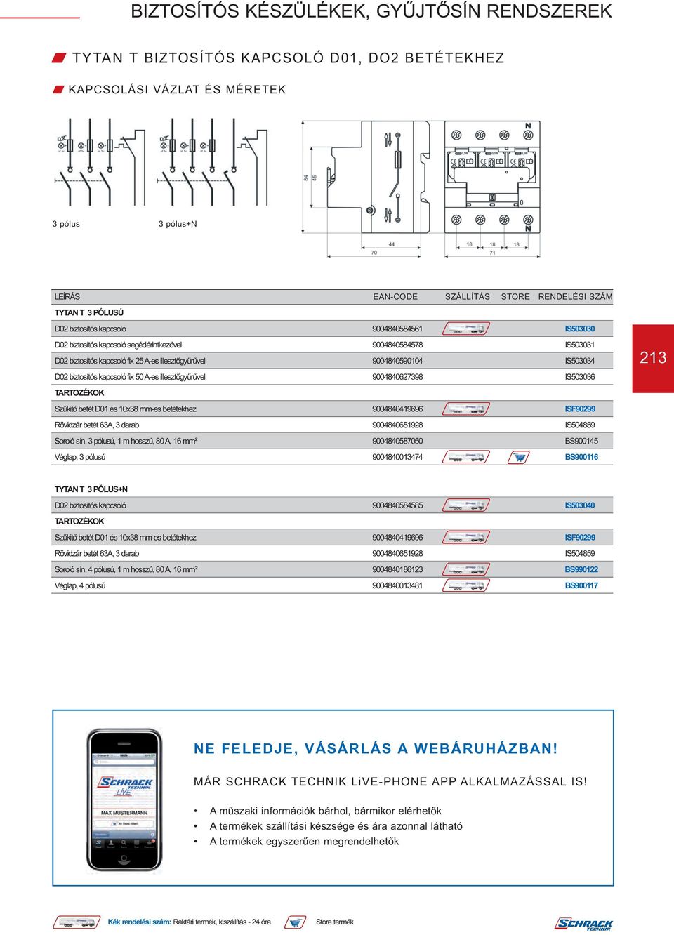 illesztőgyűrűvel 9004840627398 IS503036 213 TARTOZÉKOK Szűkitő betét D01 és 10x38 mm-es betétekhez 9004840419696 ISF90299 Rövidzár betét 63A, 3 darab 9004840651928 IS504859 Soroló sín, 3 pólusú, 1 m