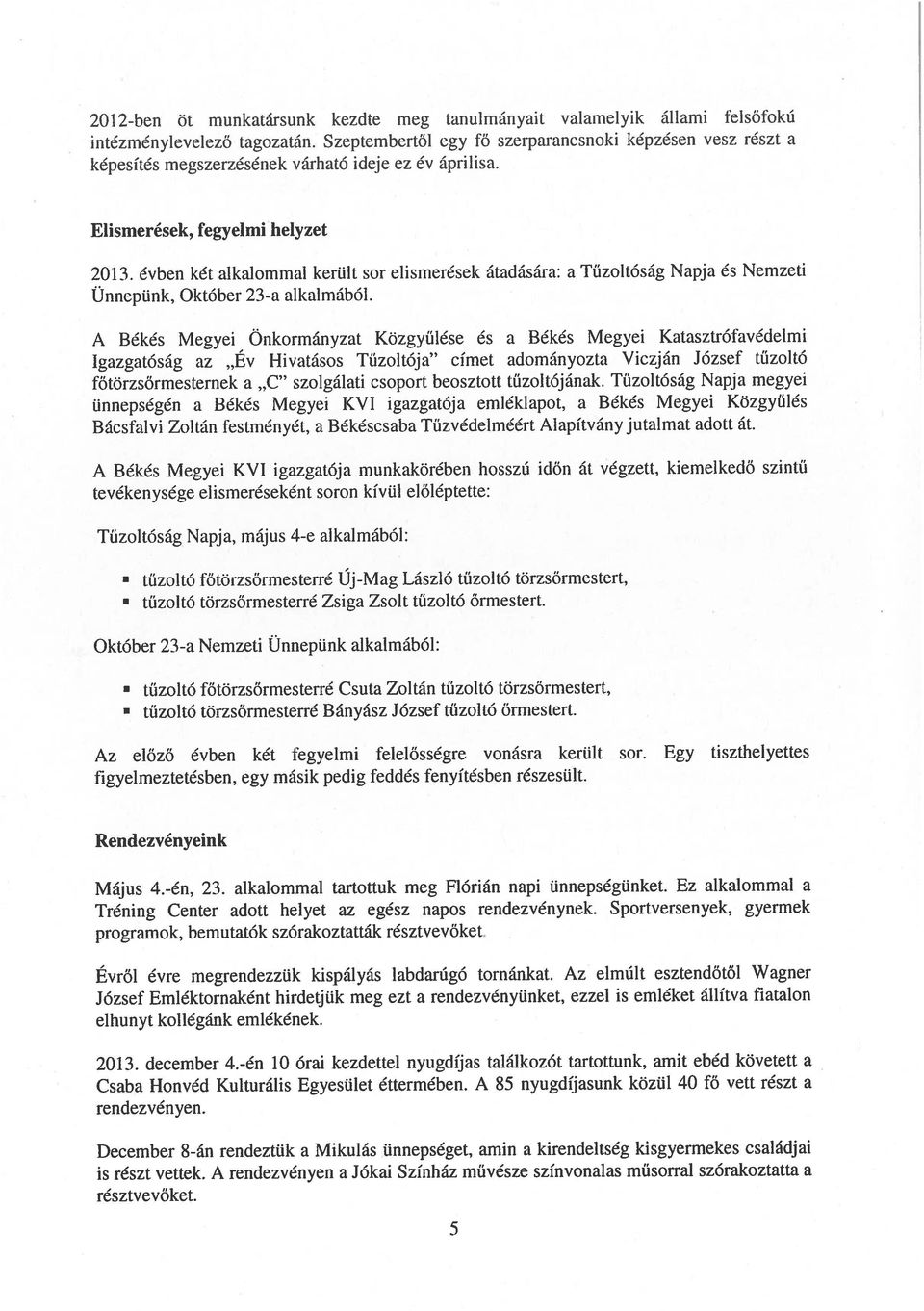 A Békés Megyei KVI igazgatója munkakörében hosszú időn át végzett, kiemelkedő szintű tevékenysége elismeréseként soron kívül előléptette: 2012-ben üt munkatársunk kezdte meg tanulmányait valamelyik