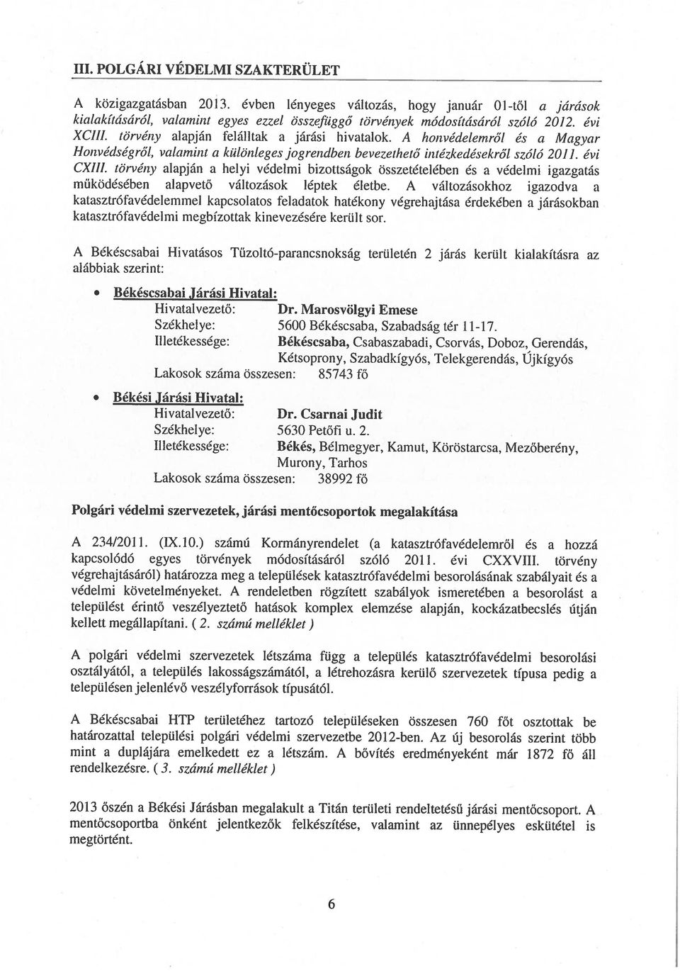 alábbiak szerint: Iloizvédség ről, valamin! ci kiilön Jeges jogrenclbeii bevezeíhelő iii tézkedések ről szóló 2011. évi XCIII. íört énv alapján felálltak a járási hivatalok.