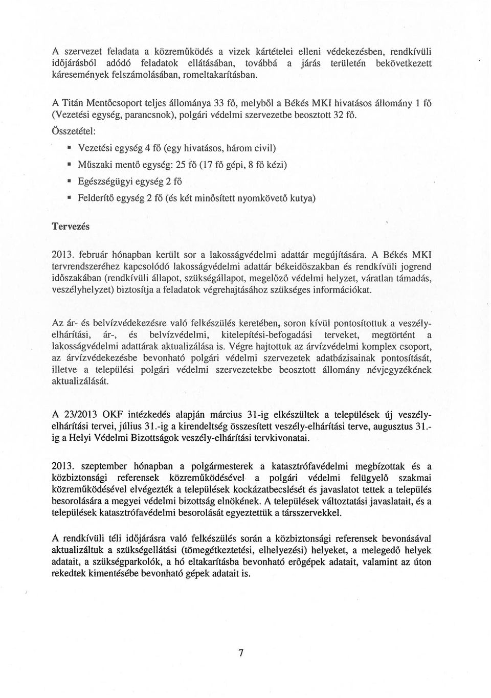 Osszetétel: Vezetési egység 4 Fő (egy hivatásos, három civil) Műszaki mentő egység: 25 Fő (17 Fő gépi, 8 Fő kézi) Egészségügyi egység 2 Fő Felderítő egység 2 Fő (és két minősített nyomkövető kutya)