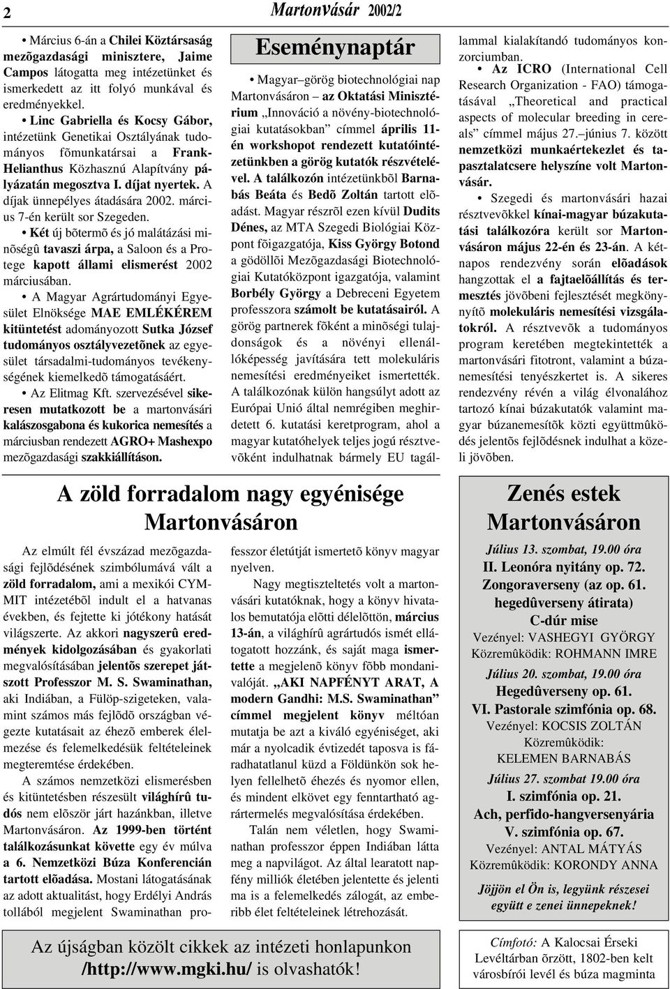 A díjak ünnepélyes átadására 2002. március 7-én került sor Szegeden. Két új bõtermõ és jó malátázási minõségû tavaszi árpa, a Saloon és a Protege kapott állami elismerést 2002 márciusában.