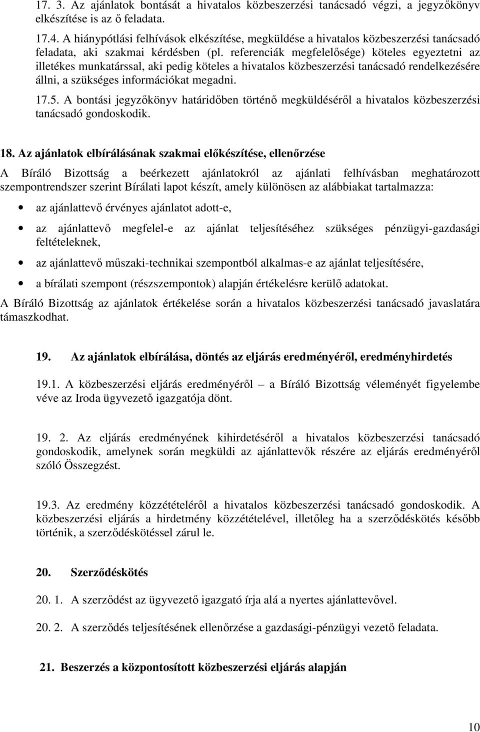 referenciák megfelelősége) köteles egyeztetni az illetékes munkatárssal, aki pedig köteles a hivatalos közbeszerzési tanácsadó rendelkezésére állni, a szükséges információkat megadni. 17.5.