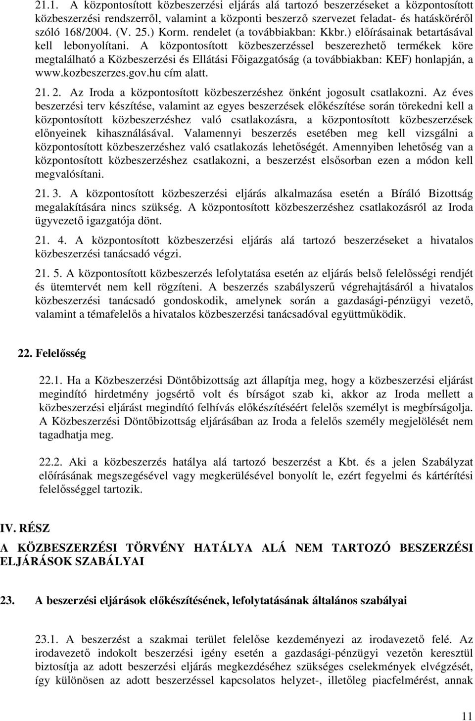 A központosított közbeszerzéssel beszerezhető termékek köre megtalálható a Közbeszerzési és Ellátási Főigazgatóság (a továbbiakban: KEF) honlapján, a www.kozbeszerzes.gov.hu cím alatt. 21