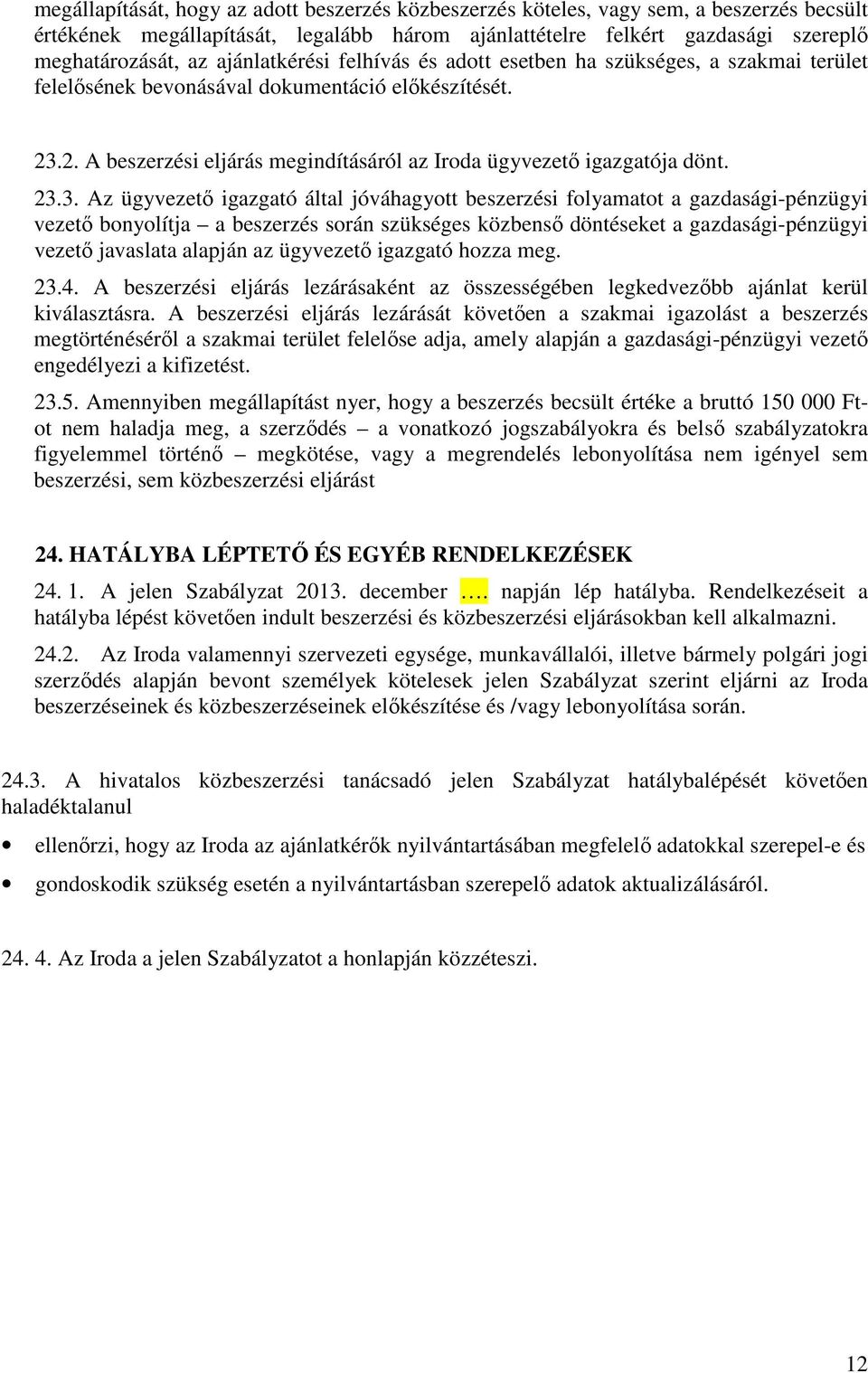 23.3. Az ügyvezető igazgató által jóváhagyott beszerzési folyamatot a gazdasági-pénzügyi vezető bonyolítja a beszerzés során szükséges közbenső döntéseket a gazdasági-pénzügyi vezető javaslata