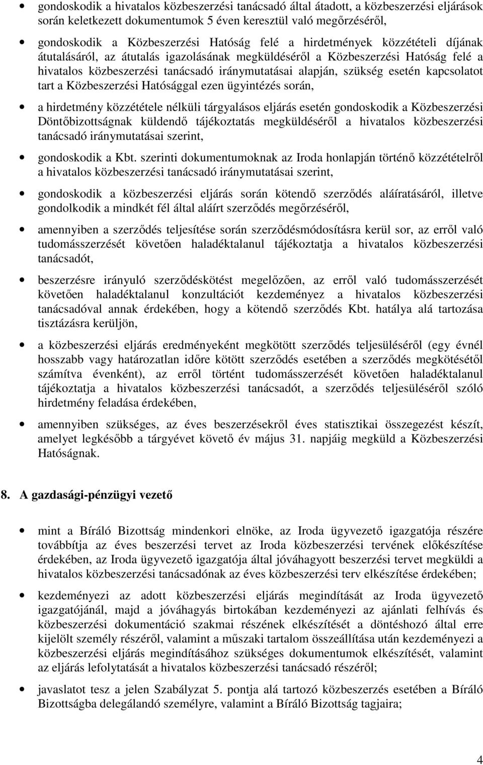 kapcsolatot tart a Közbeszerzési Hatósággal ezen ügyintézés során, a hirdetmény közzététele nélküli tárgyalásos eljárás esetén gondoskodik a Közbeszerzési Döntőbizottságnak küldendő tájékoztatás