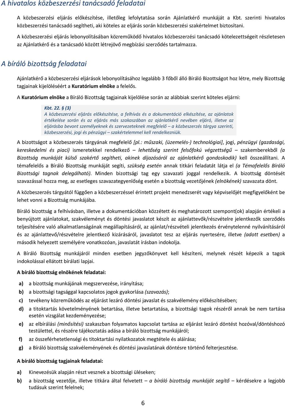 A közbeszerzési eljárás lebonyolításában közreműködő hivatalos közbeszerzési tanácsadó kötelezettségeit részletesen az Ajánlatkérő és a tanácsadó között létrejövő megbízási szerződés tartalmazza.