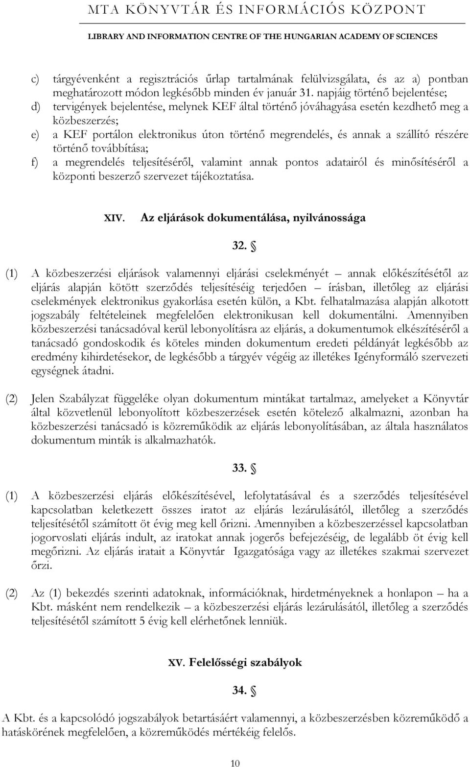 szállító részére történő továbbítása; f) a megrendelés teljesítéséről, valamint annak pontos adatairól és minősítéséről a központi beszerző szervezet tájékoztatása. XIV.