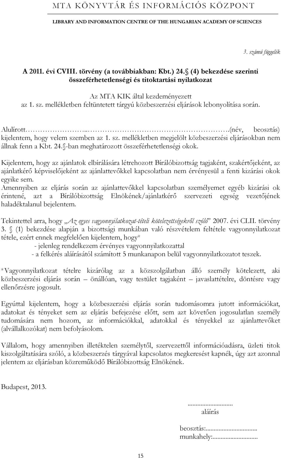 Kijelentem, hogy az ajánlatok elbírálására létrehozott Bírálóbizottság tagjaként, szakértőjeként, az ajánlatkérő képviselőjeként az ajánlattevőkkel kapcsolatban nem érvényesül a fenti kizárási okok