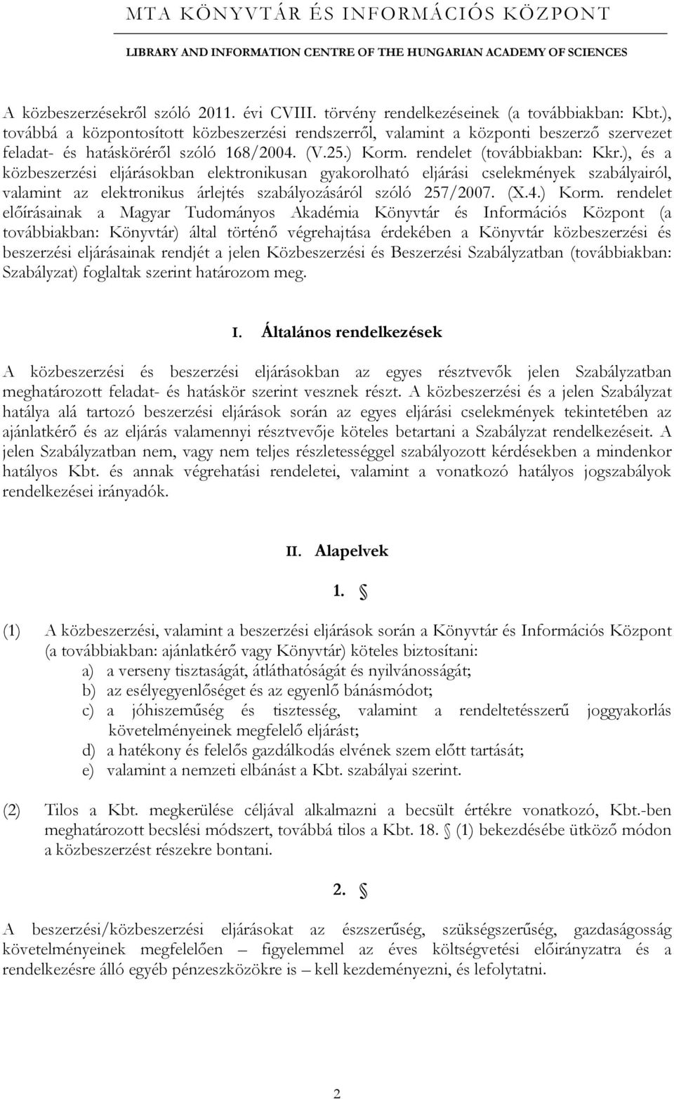 ), és a közbeszerzési eljárásokban elektronikusan gyakorolható eljárási cselekmények szabályairól, valamint az elektronikus árlejtés szabályozásáról szóló 257/2007. (X.4.) Korm.