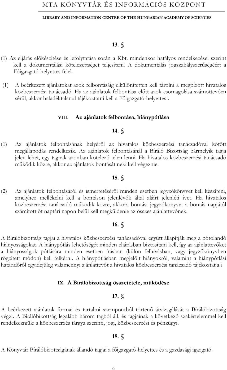 Ha az ajánlatok felbontása előtt azok csomagolása számottevően sérül, akkor haladéktalanul tájékoztatni kell a Főigazgató-helyettest. VIII. Az ajánlatok felbontása, hiánypótlása 14.