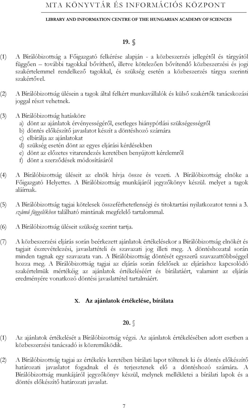 (2) A Bírálóbizottság ülésein a tagok által felkért munkavállalók és külső szakértők tanácskozási joggal részt vehetnek.