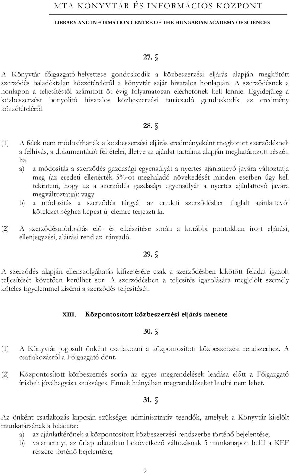 Egyidejűleg a közbeszerzést bonyolító hivatalos közbeszerzési tanácsadó gondoskodik az eredmény közzétételéről. 28.