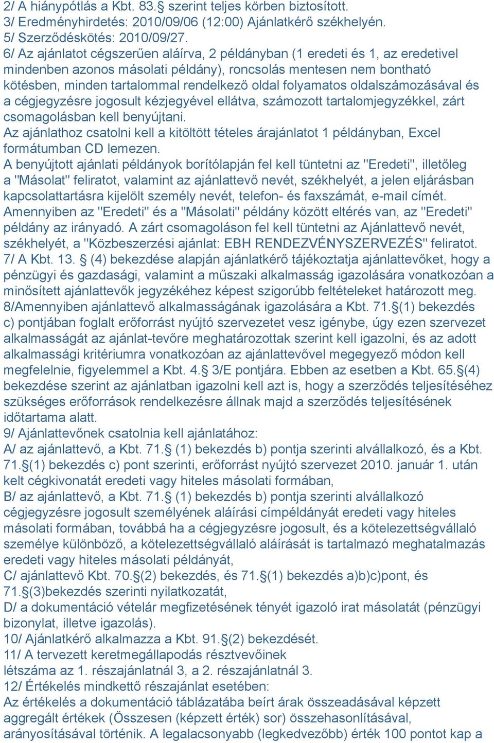 folyamatos oldalszámozásával és a cégjegyzésre jogosult kézjegyével ellátva, számozott tartalomjegyzékkel, zárt csomagolásban kell benyújtani.