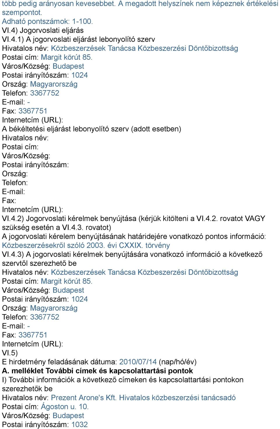 Város/Község: Budapest Postai irányítószám: 1024 Ország: Magyarország Telefon: 3367752 E-mail: - Fax: 3367751 Internetcím (URL): A békéltetési eljárást lebonyolító szerv (adott esetben) Hivatalos