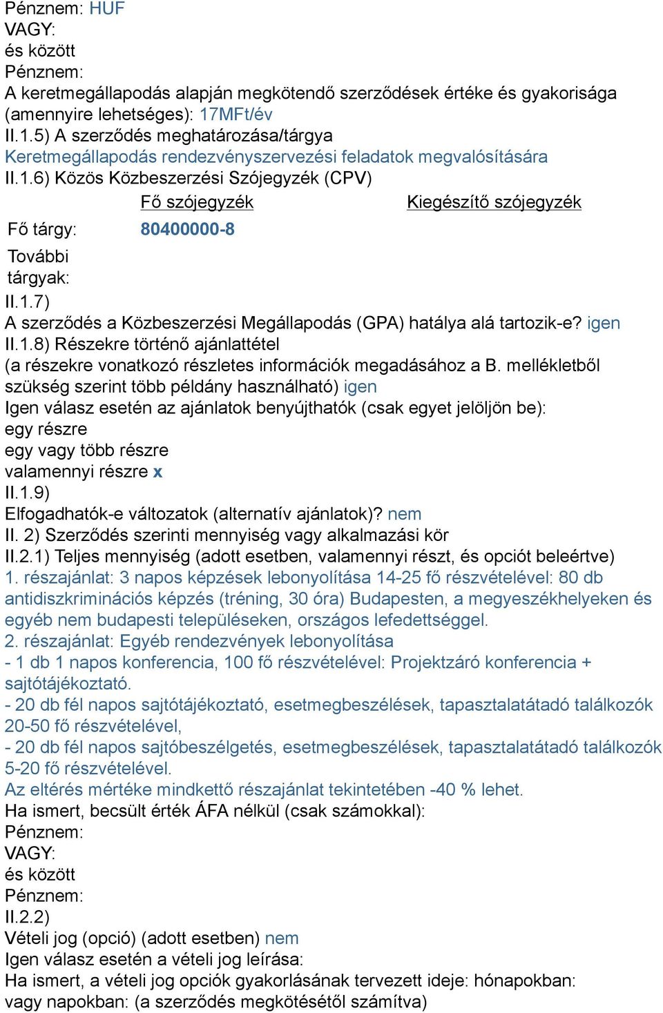 1.7) A szerződés a Közbeszerzési Megállapodás (GPA) hatálya alá tartozik-e? igen II.1.8) Részekre történő ajánlattétel (a részekre vonatkozó részletes információk megadásához a B.