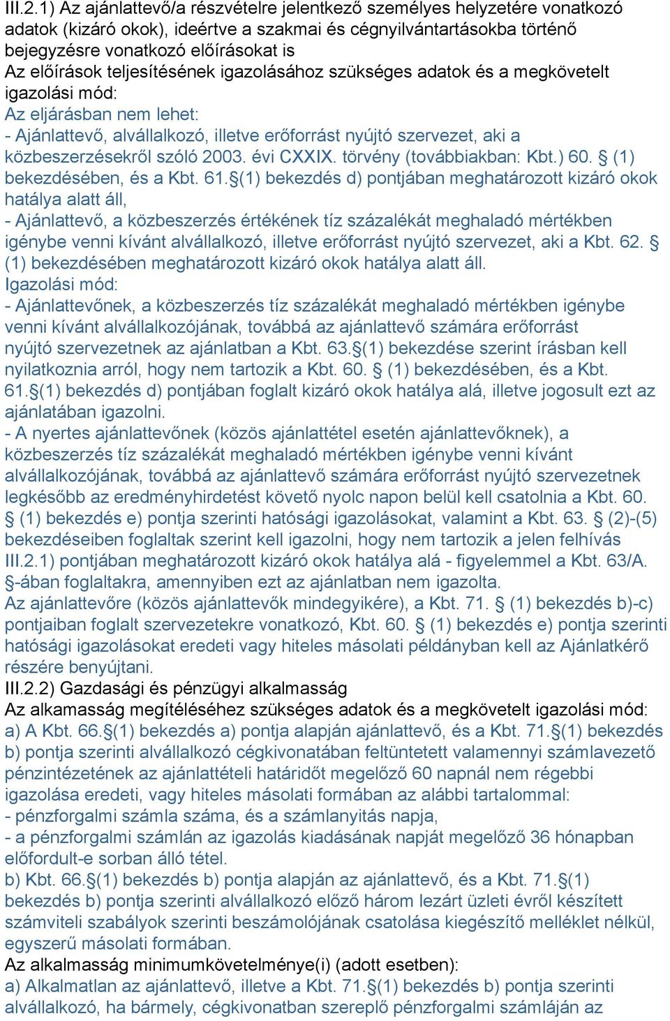 teljesítésének igazolásához szükséges adatok és a megkövetelt igazolási mód: Az eljárásban nem lehet: - Ajánlattevő, alvállalkozó, illetve erőforrást nyújtó szervezet, aki a közbeszerzésekről szóló