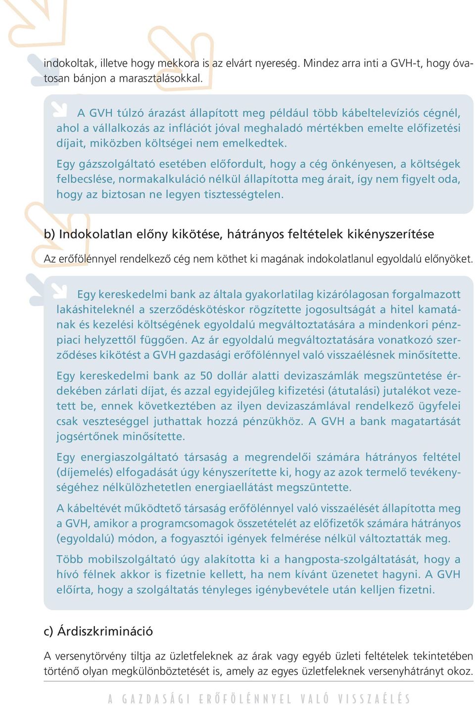 Egy gázszolgáltató esetében elôfordult, hogy a cég önkényesen, a költségek felbecslése, normakalkuláció nélkül állapította meg árait, így nem figyelt oda, hogy az biztosan ne legyen tisztességtelen.