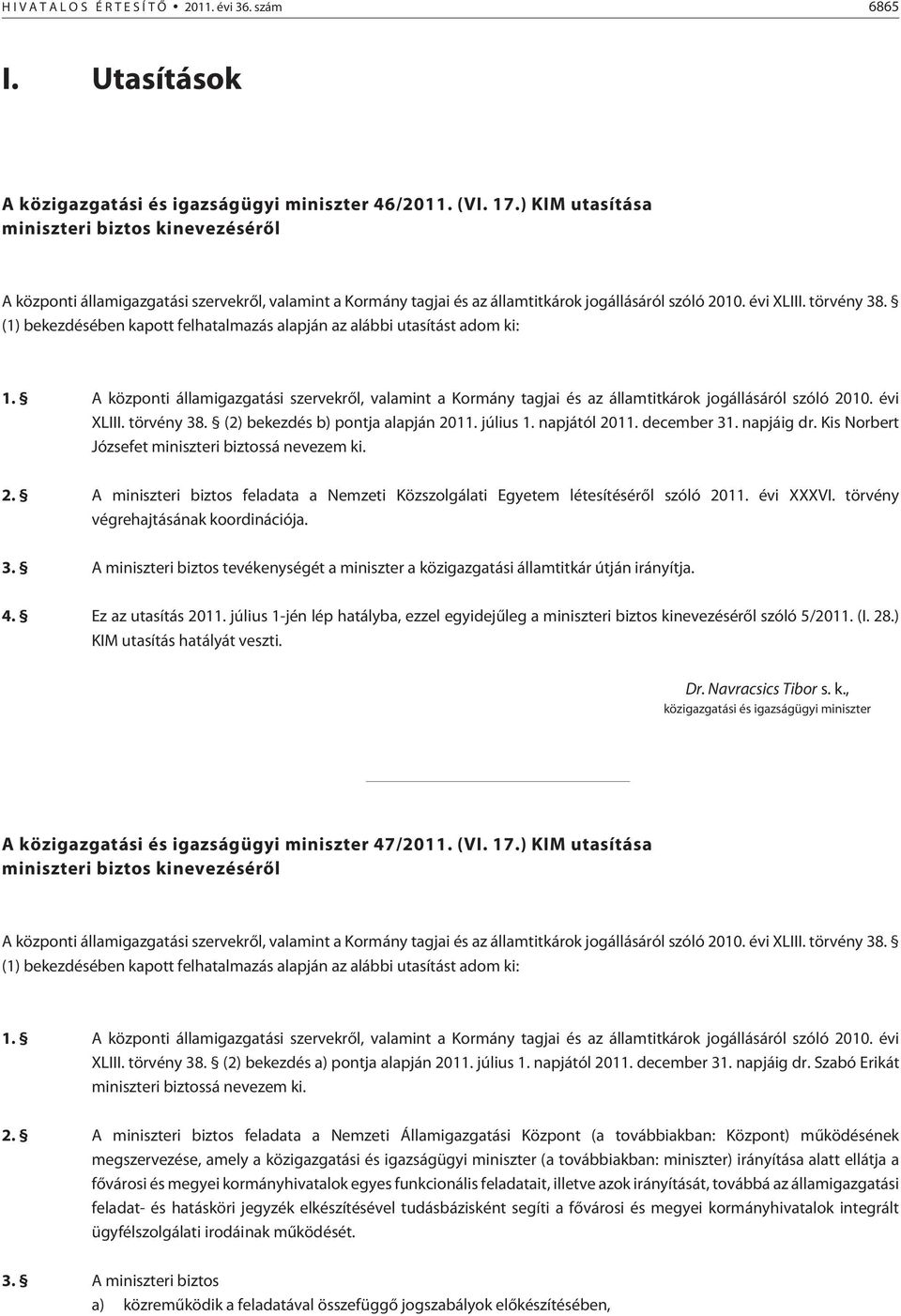 (1) bekezdésében kapott felhatalmazás alapján az alábbi utasítást adom ki: 1. A központi államigazgatási szervekrõl, valamint a Kormány tagjai és az államtitkárok jogállásáról szóló 2010. évi XLIII.