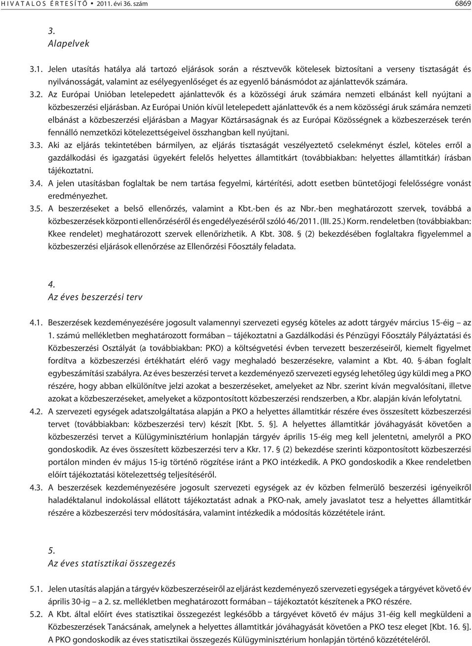 Jelen utasítás hatálya alá tartozó eljárások során a résztvevõk kötelesek biztosítani a verseny tisztaságát és nyilvánosságát, valamint az esélyegyenlõséget és az egyenlõ bánásmódot az ajánlattevõk