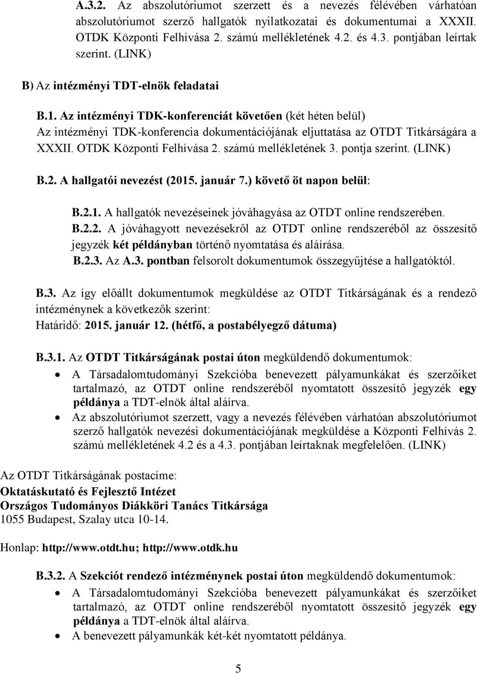 OTDK Központi Felhívása 2. számú mellékletének 3. pontja szerint. (LINK) B.2. A hallgatói nevezést (2015. január 7.) követő öt napon belül: B.2.1. A hallgatók nevezéseinek jóváhagyása az OTDT online rendszerében.