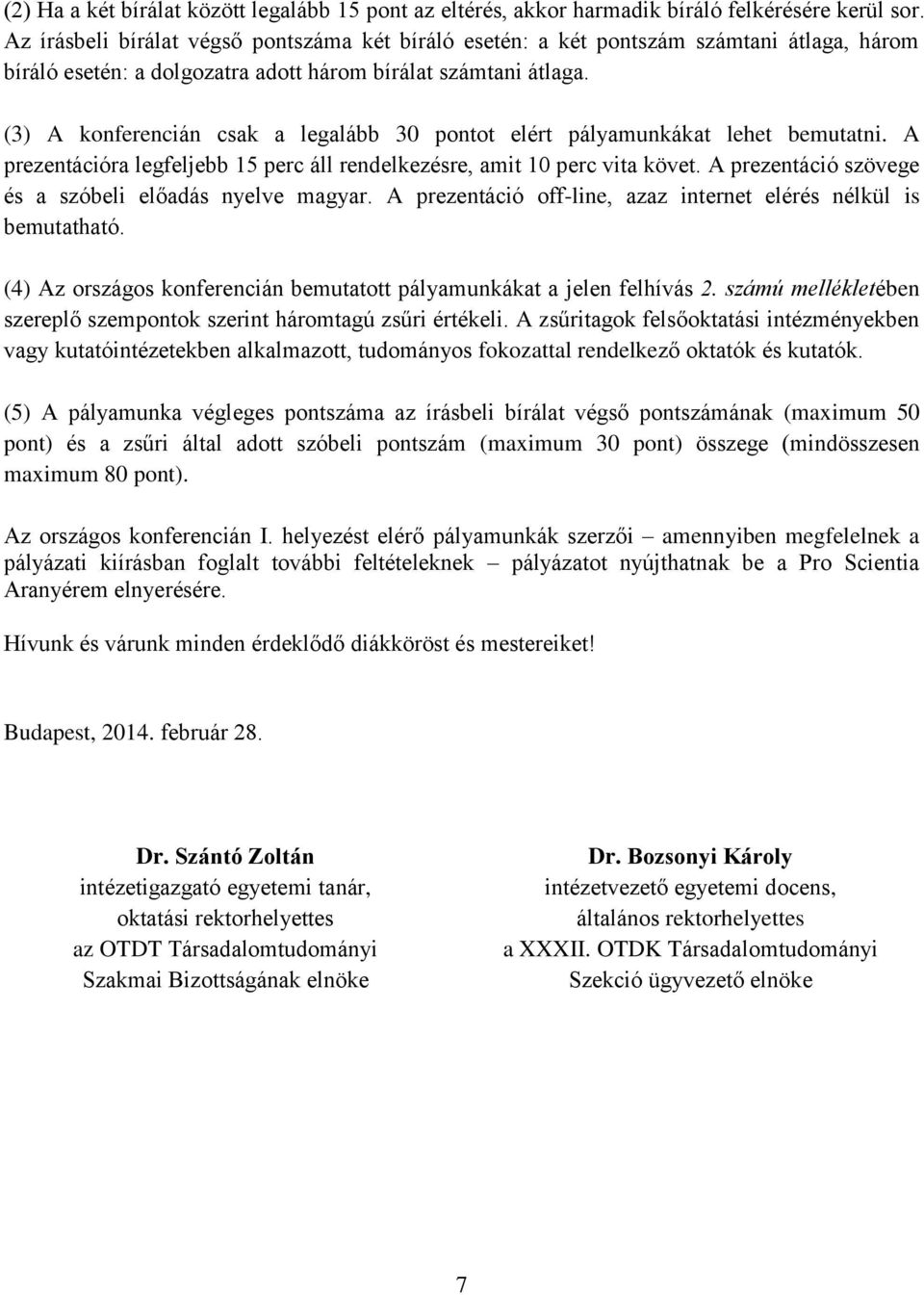 (3) A konferencián csak a legalább 30 pontot elért pályamunkákat lehet bemutatni. A prezentációra legfeljebb 15 perc áll rendelkezésre, amit 10 perc vita követ.