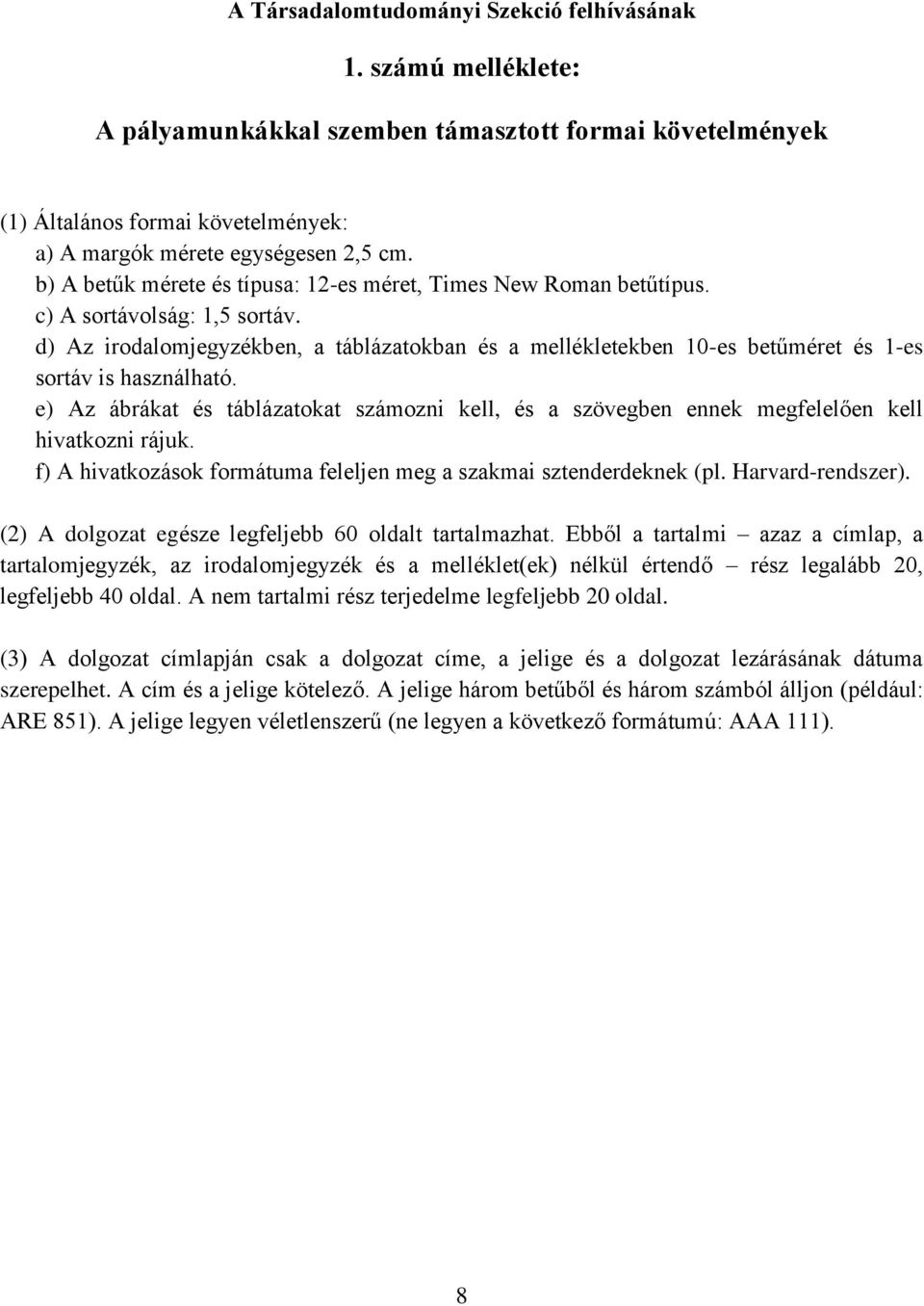 d) Az irodalomjegyzékben, a táblázatokban és a mellékletekben 10-es betűméret és 1-es sortáv is használható.